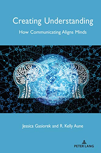Creating Understanding: How Communicating Aligns Minds (Language as Social Action) Creating Understanding: How Communicating Aligns Minds (Language as Social Action)