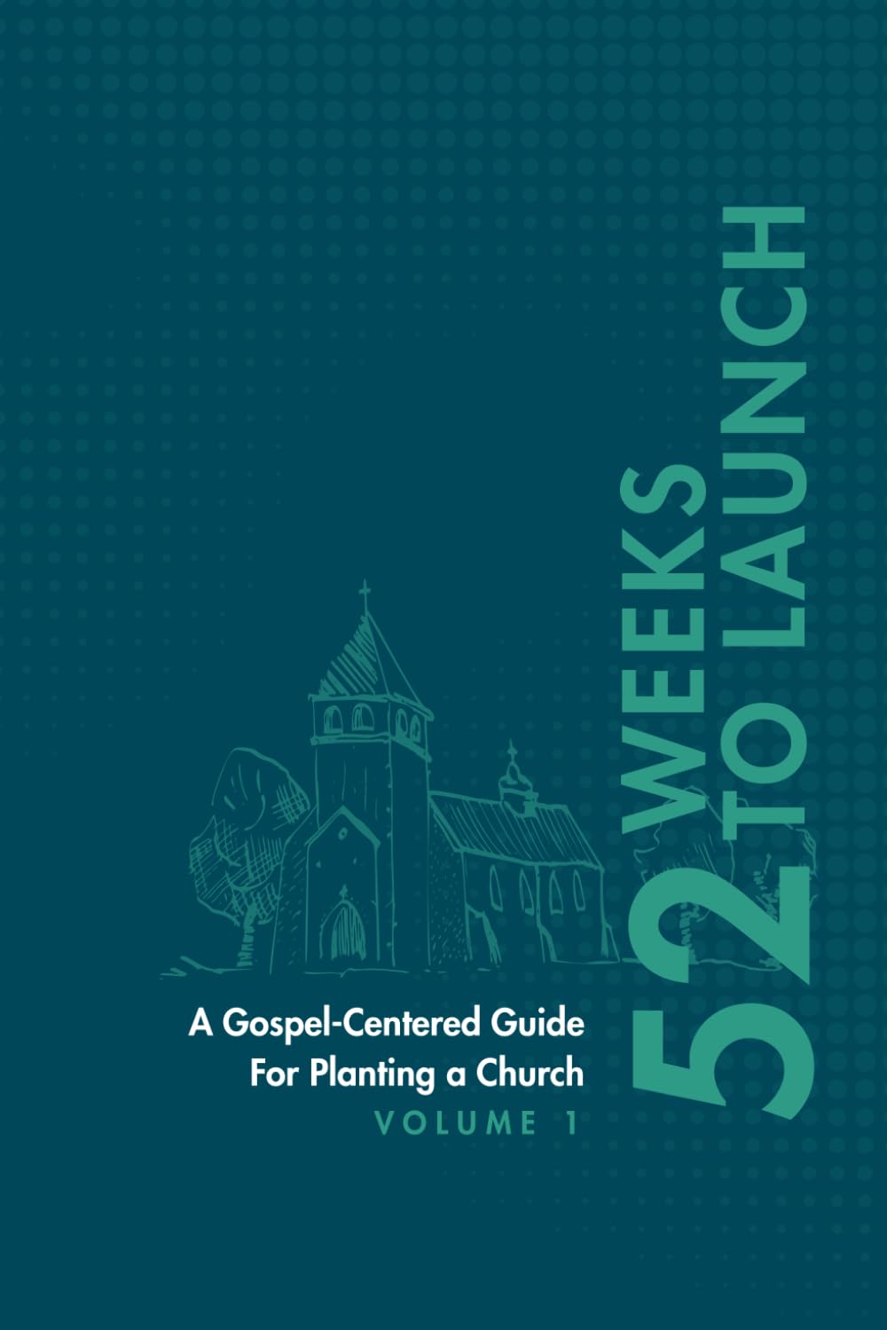 52 Weeks to Launch: A Gospel-Centered Guide for Planting a Church