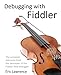 Debugging With Fiddler: The Complete Reference from the Creator of the Fiddler Web Debugger