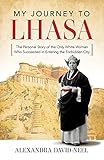 My Journey to LHASA: The Personal Story of the Only White Woman Who Succeeded in Entering the Forbidden City - Alexandra David-Neel 