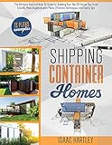SHIPPING CONTAINER HOMES: The Ultimate Practical How-to-Guide for Building Your Own DIY. You Could Literally Move Anywhere. With Plans, Effective Tecniques, and Useful Tips.