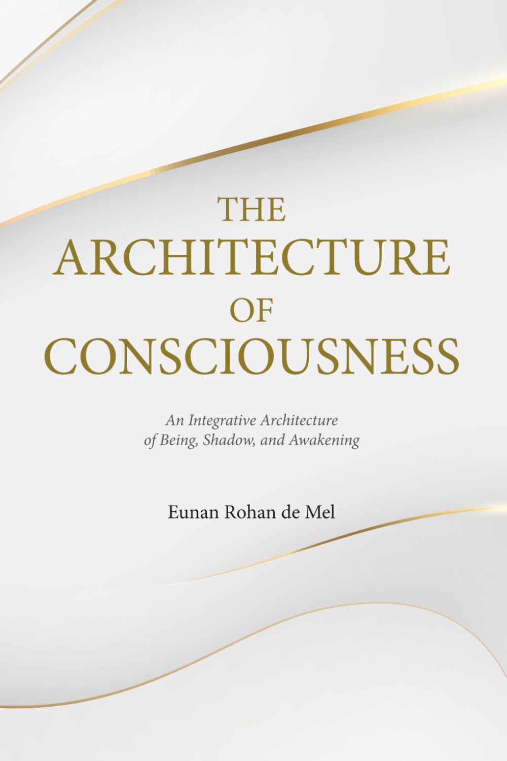 The Architecture of Consciousness: An Integrative Architecture of Being, Shadow, and Awakening