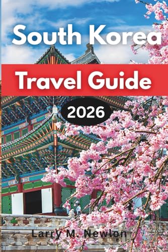 SOUTH KOREA TRAVEL GUIDE 2026: Your Essential Guide to Exploring Seoul, Busan, Jeju, and Beyond