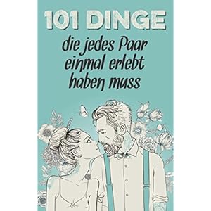101 Dinge, die jedes Paar einmal erlebt haben muss: Das besondere Geschenk für Männer und Frauen in einer Beziehung