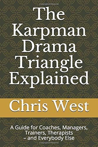The Karpman Drama Triangle Explained: A Guide for Coaches, Managers, Trainers, Therapists – and Everybody Else