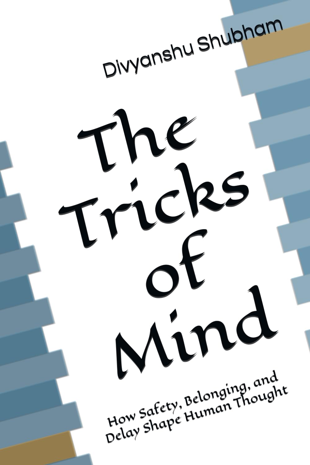 The Tricks of Mind: How Safety, Belonging, and Delay Shape Human Thought (The Order Trilogy: Structure · Action · Continuity)