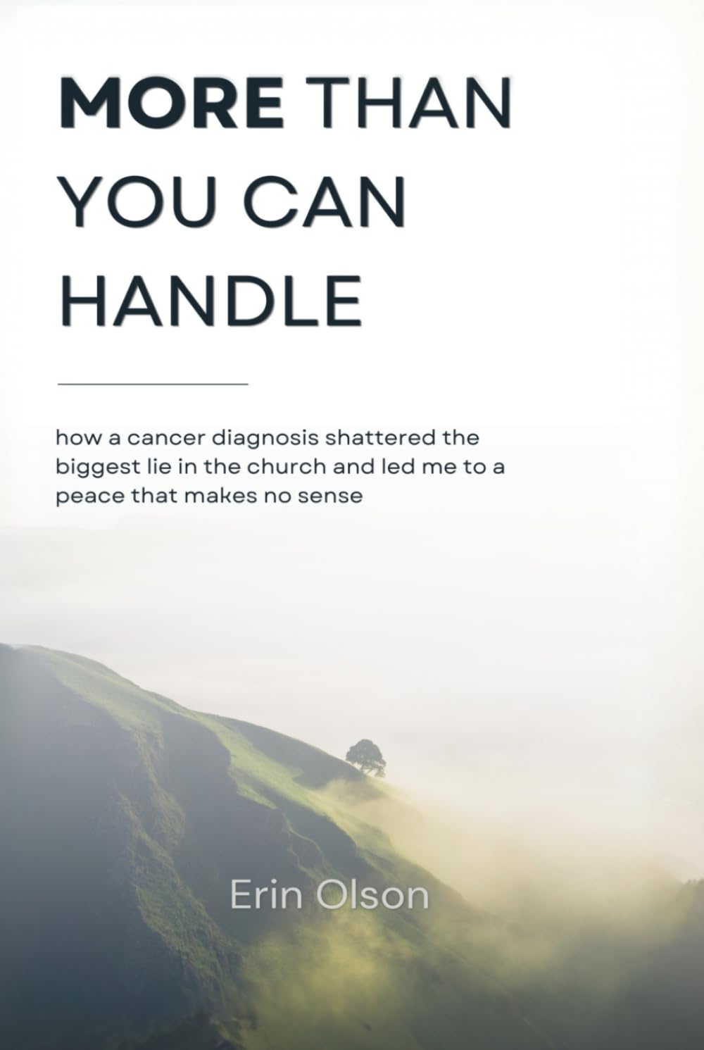 More Than You Can Handle: How a Cancer Diagnosis Shattered the Biggest Lie in the Church and Led Me to a Peace That Makes No Sense