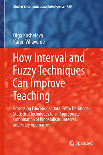 How Interval and Fuzzy Techniques Can Improve Teaching: Processing Educational Data: From Traditional Statistical Techniques to an Appropriate ... 750 (Studies in Computational Intelligence) view 2