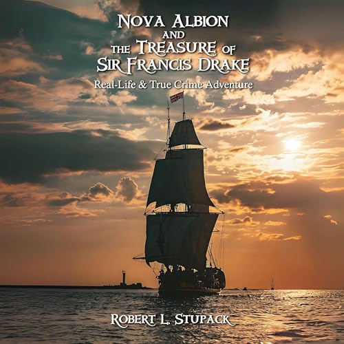 Nova Albion and The Treasure of Sir Francis Drake (By Robert L. Stupack)
