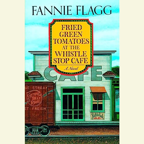 Fried Green Tomatoes at the Whistle Stop Cafe A Novel (Audible Audio Edition