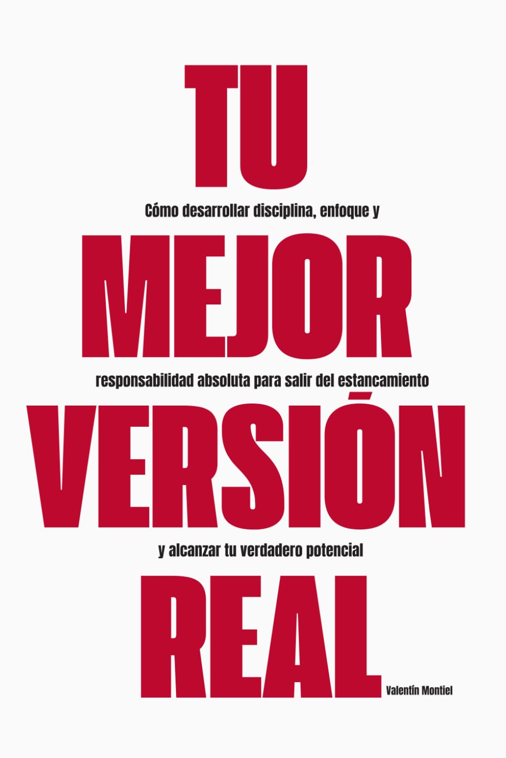 Tu Mejor Versión Real: Cómo desarrollar disciplina, enfoque y responsabilidad absoluta para salir del estancamiento y alcanzar tu verdadero potencial