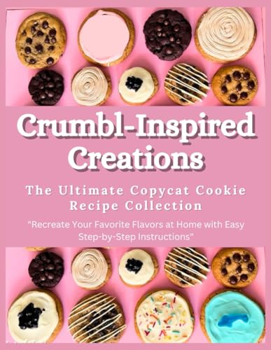 Crumbl-Inspired Creations: The Ultimate Copycat Cookie Recipe Collection