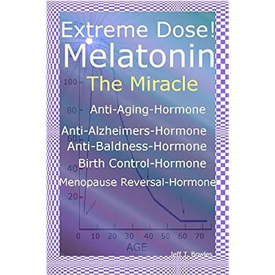 Extreme Dose! Melatonin The Miracle Anti-Aging Hormone Anti-Alzheimer&rsquo;s Hormone Anti-Baldness Hormone Menopause Reversal Hormone