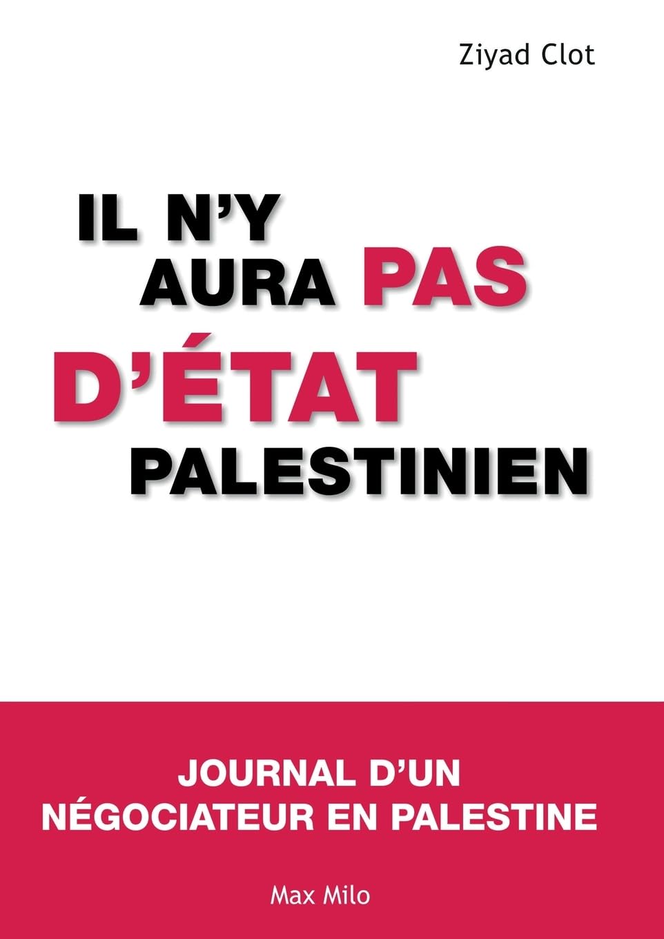 Il n'y aura pas d'état palestinien: Journal d'un négociateur en Palestine