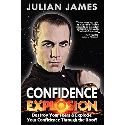 Confidence Explosion: Destroy Your Fears & Explode Your Confidence Through the Roof!