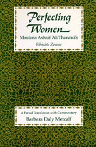 Perfecting Women: Maulana Ashraf 'Ali Thanawi's Bihishti Zewar