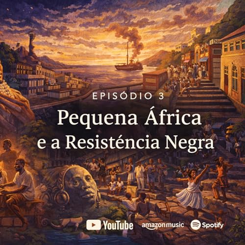 Ep. 3 &mdash; Pequena &Aacute;frica: do Cais do Valongo ao Samba de Tia Ciata