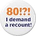 80 !?! I demand a recount! 2.25â€ Large Button Pin Birthday Age Humor Eighty