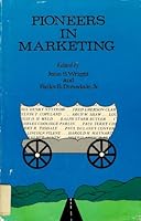 Pioneers in Marketing: A Collection of 25 Biographies of Men Who Contributed to the Growth of Marketing Thought and Action 0884060160 Book Cover