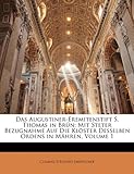  Das Augustiner-Eremitenstift S. Thomas in Brun: Mit Steter Bezugnahme Auf Die Kloster Desselben Ordens in Mahren, Volume 1