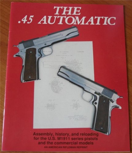 The .45 Automatic: Assembly History And Reloading For The U.s. M1911 Series Pistols And The Commercial Models #TOP4