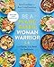 Be A Plant-Based Woman Warrior: Live Fierce, Stay Bold, Eat Delicious: A Cookbook