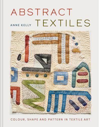 Abstract Textiles: Colour, Shape and Pattern in Textile Art