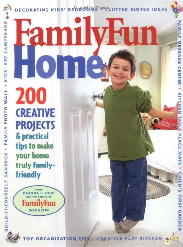 Familyfun Home: 200 Creative Projects & Practical Tips To Make Your Home Truly Family-Friendly