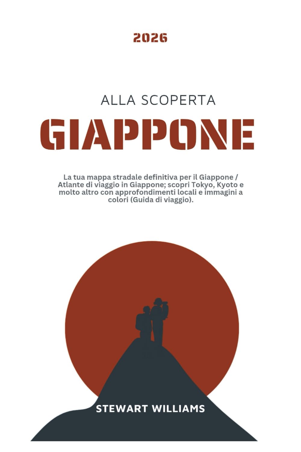 ALLA SCOPERTA GIAPPONE 2026: La tua mappa stradale definitiva per il Giappone / Atlante di viaggio in Giappone; scopri Tokyo, Kyoto e molto altro con approfondimenti locali e immagini a colori