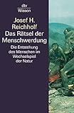 Das Rätsel der Menschwerdung: Die Entstehung des Menschen im Wechselspiel der Natur - Josef H. Reichholf