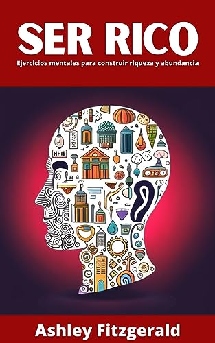 SER RICO. Ejercicios mentales para construir riqueza y abundancia.: Un libro sobre cultivar la mentalidad y los hábitos para generar prosperidad (Spanish Edition) - Fitzgerald, Ashley