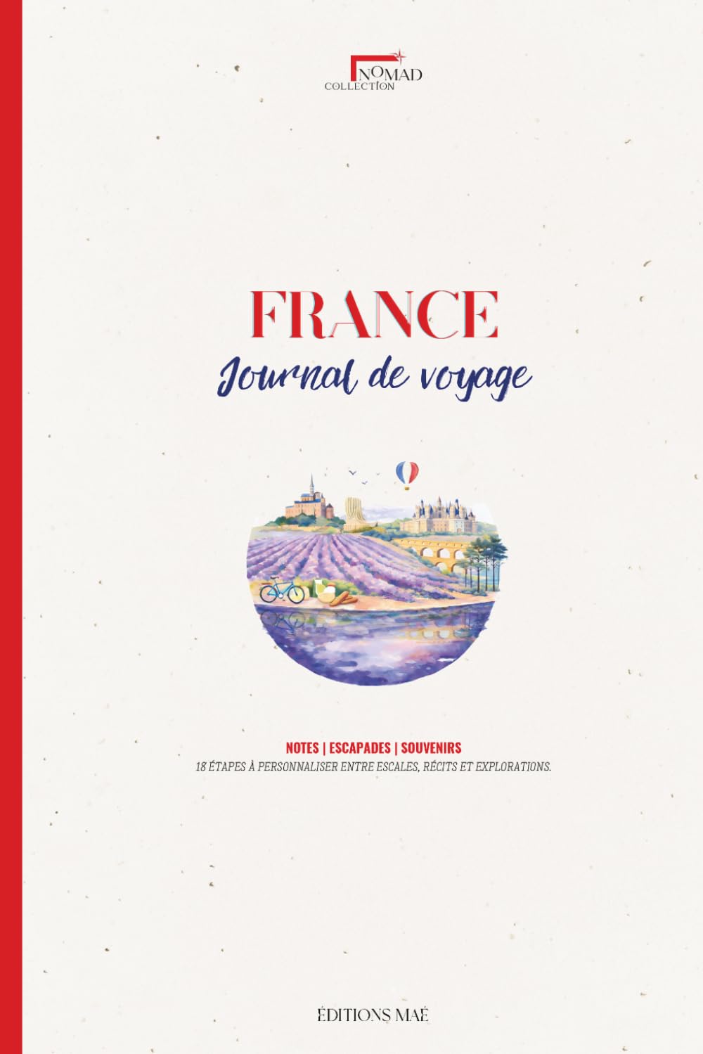 Journal de Voyage à Remplir — Destination France | Carnet Guidé Planning, Notes & Souvenirs: Nomad Collection — Préparez, vivez et capturez chaque instant de votre voyage en France