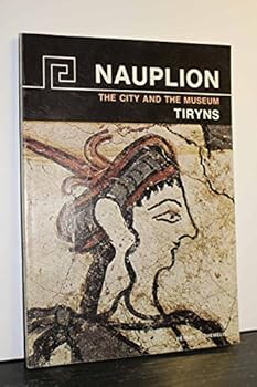 NAUPLION. The City and the Museum - Tiryns - Asine - Tolo. Brief Illustrated Archaeological Guide.