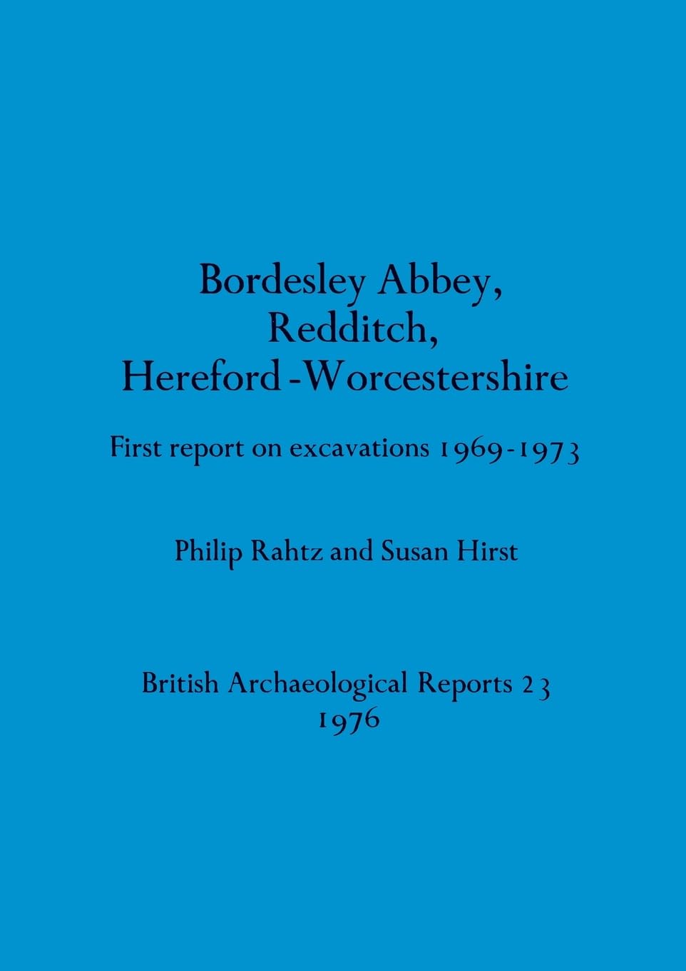 Bordesley Abbey, Redditch, Hereford-Worcestershire: First report on excavations 1969-1973: 23 (British Archaeological Reports British Series)