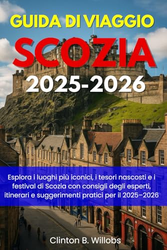GUIDA DI VIAGGIO SCOZIA 2025-2026: Esplora i luoghi più iconici, i tesori nascosti e i festival di Scozia con consigli degli esperti, itinerari e suggerimenti pratici per il 2025–2026