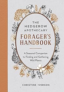 The Hedgerow Apothecary Forager's Handbook: A Seasonal Companion to Finding and Gathering Wild Plants