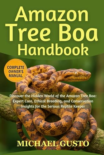 AMAZON TREE BOA HANDBOOK: Discover the Hidden World of the Amazon Tree Boa: Expert Care, Ethical Breeding, and Conservation Insights for the Serious Reptile Keeper