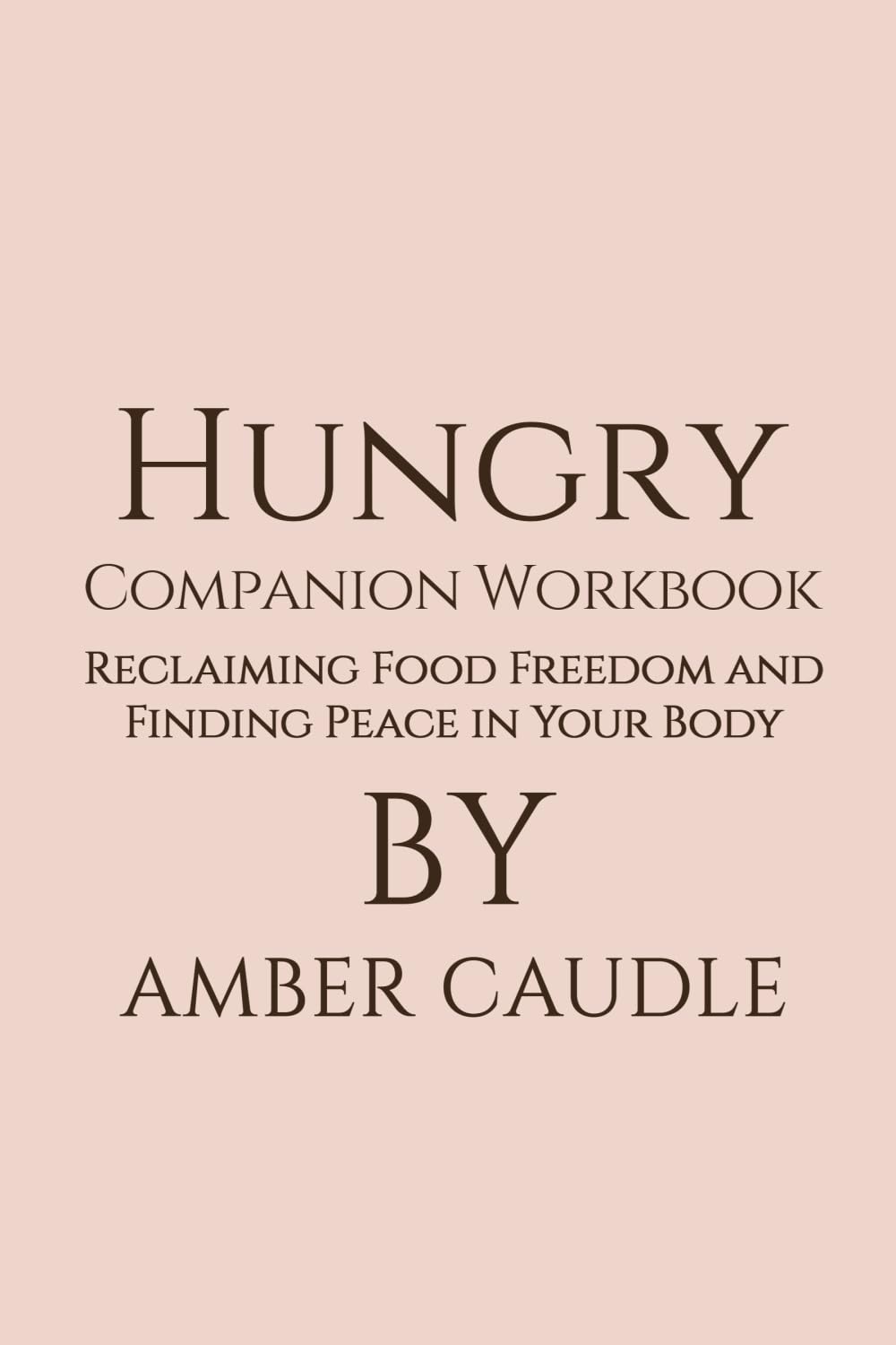 Hungry Companion Workbook: Reclaiming Food Freedom and Finding Peace in Your Body