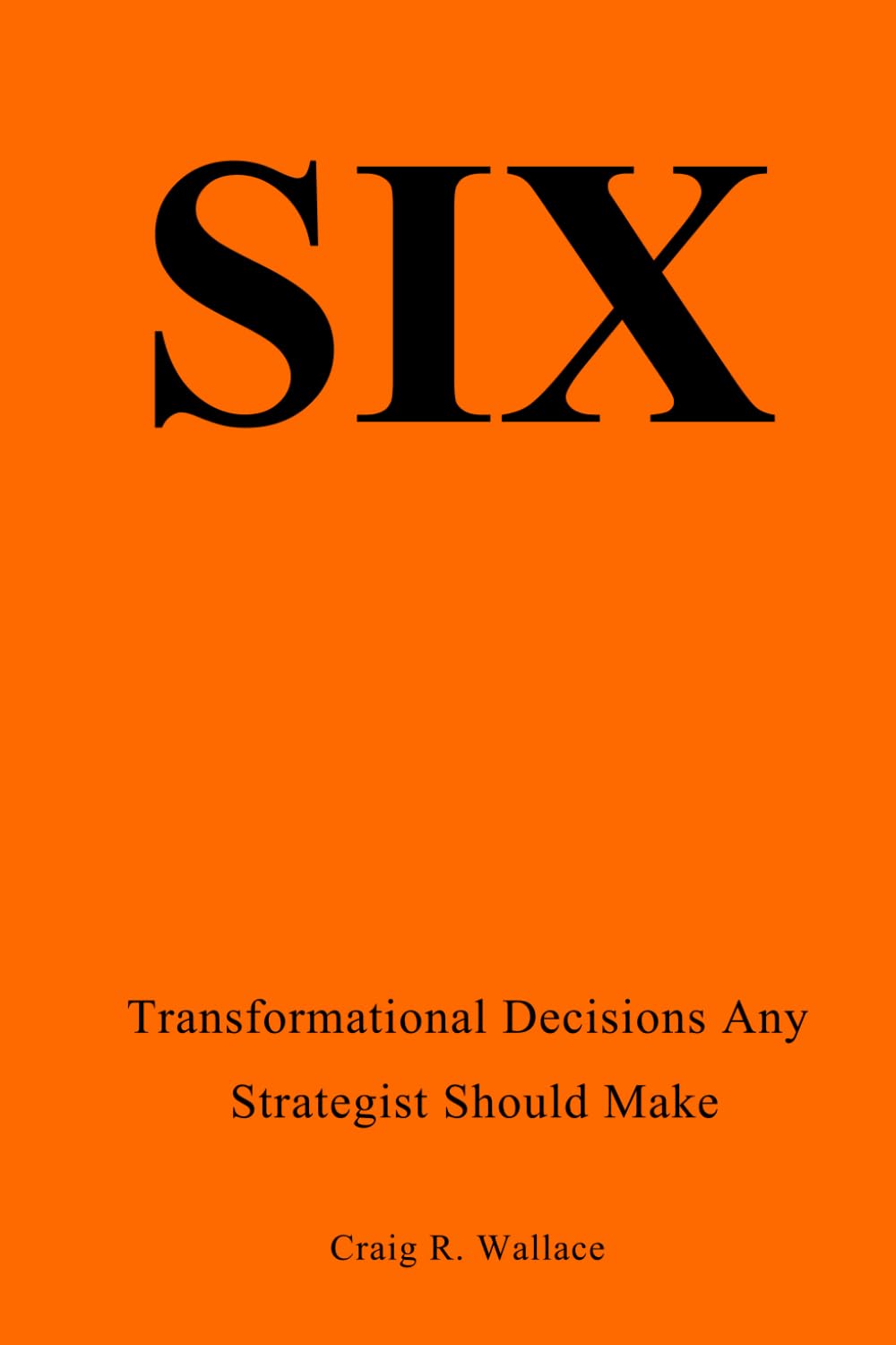 SIX: Transformational Decisions Any Strategist Should Make: 1