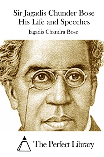 Sir Jagadis Chunder Bose His Life and Speeches (Perfect Library)