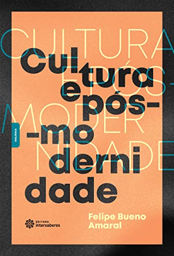 Cultura e pós-modernidade - Amaral, Felipe Bueno