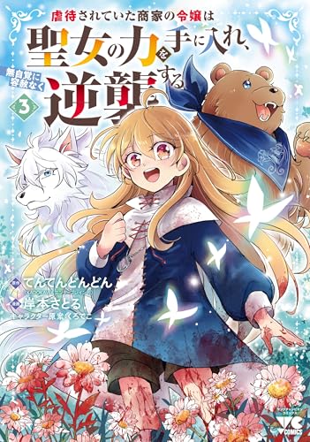 虐待されていた商家の令嬢は聖女の力を手に入れ、無自覚に容赦なく逆襲する 3 (3)