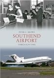  Southend Airport Through Time by Peter C. Brown (2012-10-18)