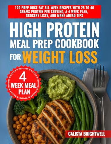 High Protein Meal Prep Cookbook for Weight Loss: 120 Prep Once Ea...