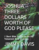 JOSHUA --THREE DOLLARS WORTH OF GOD PLEASE: 7 Short Bible Studies in the Old Testament Book of Joshua 1520166303 Book Cover