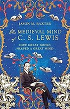 The Medieval Mind of C. S. Lewis: How Great Books Shaped a Great Mind