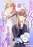 たかが女官の私が好きなの！？　婚約破棄された姫様を差し置いて、結婚なんてできません！9 (素敵なロマンス)