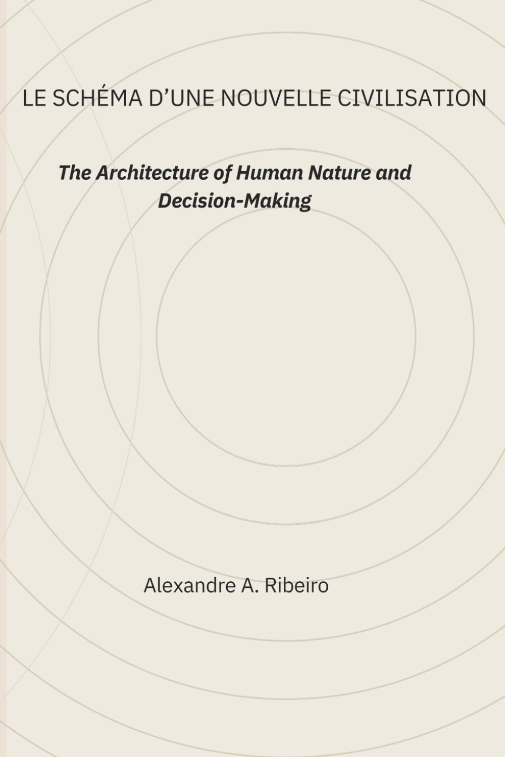 LE SCHÉMA D’UNE NOUVELLE CIVILISATION: The Architecture of Human Nature and Decision-Making (DSF THE DECISION-STATE FRAMEWORK)