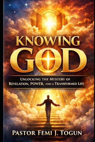 Knowing God: Unlocking the Mystery of Revelation, Power, and a Transformed Life