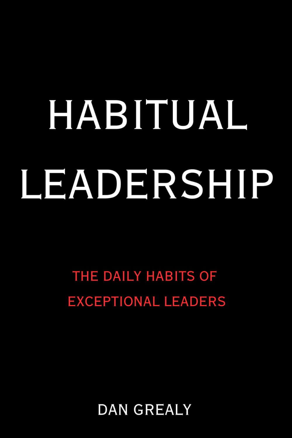 Habitual Leadership: The Daily Habits of Exceptional Leaders
